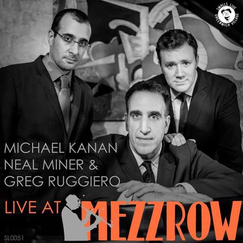 Michael Kanan, Neal Miner & Greg Ruggiero: Live at Mezzrow